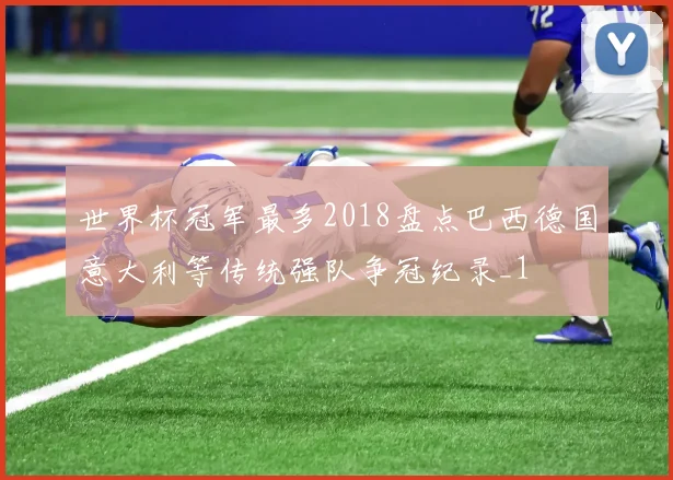 世界杯冠军最多2018盘点巴西德国意大利等传统强队争冠纪录_1