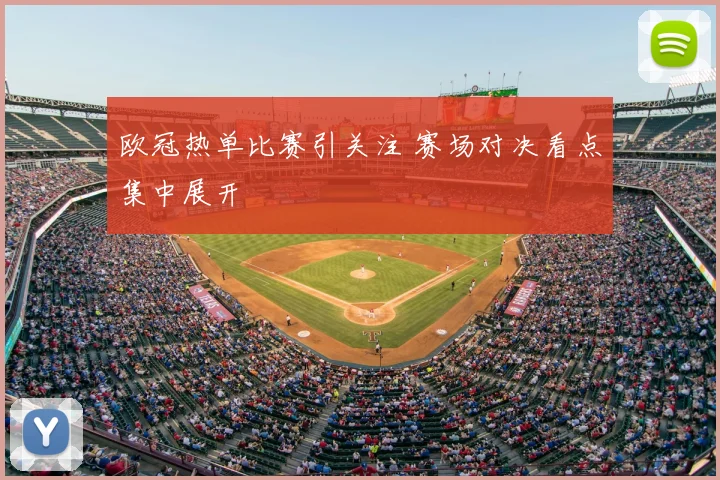 欧冠热单比赛引关注 赛场对决看点集中展开