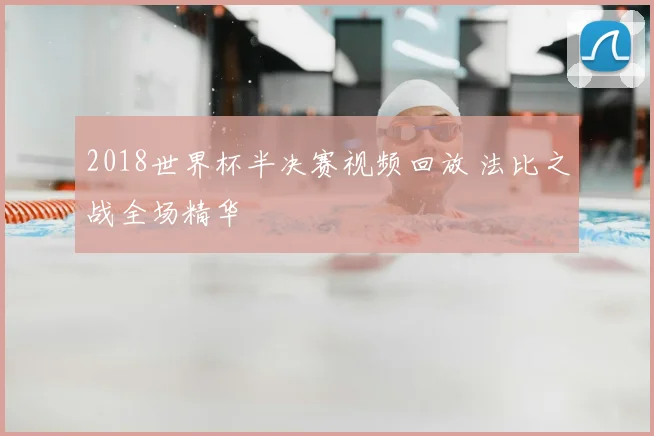 2018世界杯半决赛视频回放 法比之战全场精华