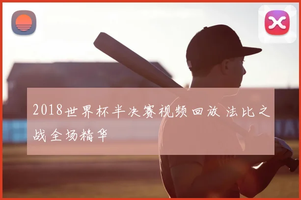 2018世界杯半决赛视频回放 法比之战全场精华