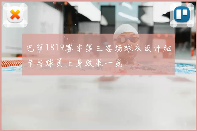 巴萨1819赛季第三客场球衣设计细节与球员上身效果一览