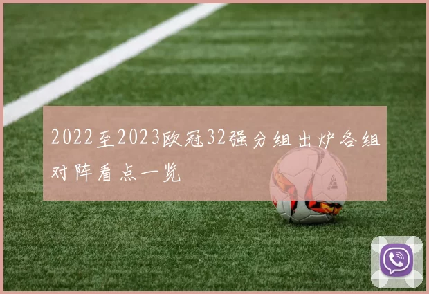 2022至2023欧冠32强分组出炉各组对阵看点一览