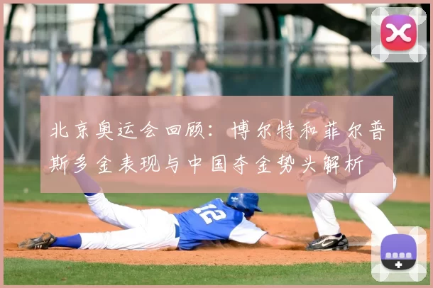 北京奥运会回顾：博尔特和菲尔普斯多金表现与中国夺金势头解析